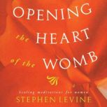 Opening the Heart of the Womb, Stephen Levine