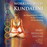 Working with Kundalini An Experiential Guide to the Process of Awakening, Mary Mueller Shutan