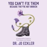 You Cant Fix ThemBecause Theyre N..., Jo Eckler