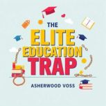 The Elite Education Trap Why Its Ti..., Asherwood Voss