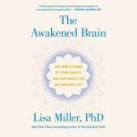 The Awakened Brain The New Science of Spirituality and Our Quest for an Inspired Life, Lisa Miller