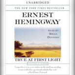 True At First Light A Fictional Memoir Of His Last African Safari, Ernest Hemingway