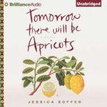 Tomorrow There Will Be Apricots, Jessica Soffer