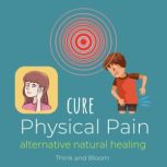 Cure Physical Pain - alternative natural healing coaching session & meditations, instant cells healing, chronic syndrome, hypnosis magic, end suffering, spiritual solution, hypnosis technique, Think and Bloom
