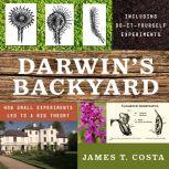 Darwin's Backyard How Small Experiments Led to a Big Theory, James T. Costa