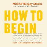 How to Begin Start Doing Something That Matters, Michael Bungay Stanier