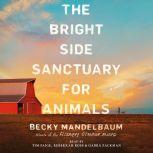 The Bright Side Sanctuary for Animals..., Becky Mandelbaum