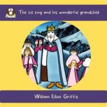 The ice king and his wonderful grandc..., William Elliot Griffis