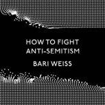 How to Fight AntiSemitism, Bari Weiss