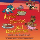 Apples, Cherries, Red Raspberries (Revised Edition) What Is in the Fruit Group?, Brian P. Cleary