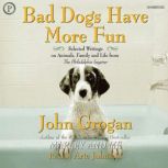 Bad Dogs Have More Fun, John Grogan