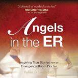 Angels in the ER Inspiring True Stories From an Emergency Room Doctor, Robert D. Lesslie