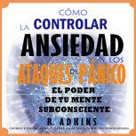 Como controlar la ansiedad y los ataques de panico, R.Adkins