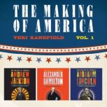 The Making of America: Volume 1 Alexander Hamilton, Andrew Jackson, and Abraham Lincoln, Teri Kanefield