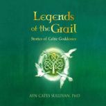 Legends of the Grail, Ayn Cates Sullivan, PhD.