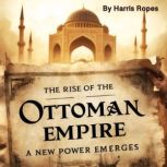 The Rise of the Ottoman Empire, Harris Ropes
