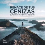 Renace De Tus Cenizas El poder De Un..., Onofre Quezada