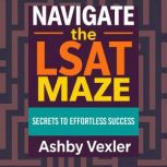 Navigate the LSAT Maze Secrets to Ef..., Ashby Vexler