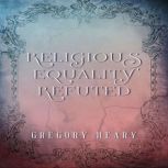 Religious Equality Refuted, Gregory Heary