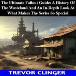 The Ultimate Fallout Guide A History..., Trevor Clinger