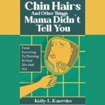 Chin Hairs and Other Things Mama Didn..., Kelly L. Knowles