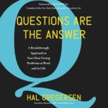 Questions Are the Answer A Breakthrough Approach to Your Most Vexing Problems at Work and in Life, Hal Gregersen