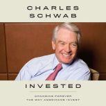 Invested Changing Forever the Way Americans Invest, Charles Schwab