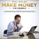 Make Money 3 in 1 Bundle: The ultimate Beginners Guide to create passive Income Streams Online fast on Amazon, Youtube, blogging from Home and Day Trading Stocks, Forex and Cryptocurrency for a Living, Phil Nolan