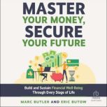 Master Your Money, Secure Your Future..., Eric Butow