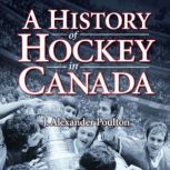 A History of Hockey in Canada, J. Alexander Poulton