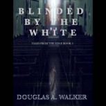 Blinded by the White, Douglas A. Walker