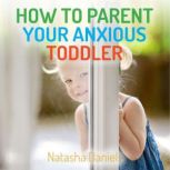 How to Parent Your Anxious Toddler, Natasha Daniels