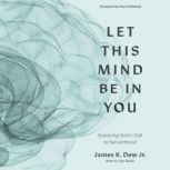 Let This Mind Be in You, James K. Dew