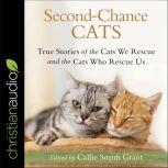 Second-Chance Cats True Stories of the Cats We Rescue and the Cats Who Rescue Us, Callie Smith Grant