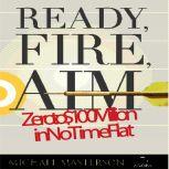Ready, Fire, Aim Zero to $100 Million in No Time Flat, Michael Masterson