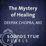 The Mystery of Healing, Deepak Chopra, MD