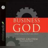 Business for the Glory of God The Bible's Teaching on the Moral Goodness of Business, Wayne Grudem