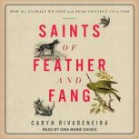 Saints of Feather and Fang How the Animals We Love and Fear Connect Us to God, Caryn Rivadeneira