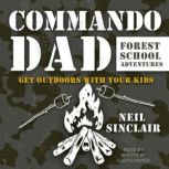 Commando Dad Forest School Adventures: Get Outdoors with Your Kids, Neil Sinclair