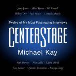 CenterStage Twelve of My Most Fascinating Interviews, Michael Kay