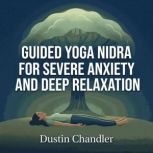 Guided Yoga Nidra for Severe Anxiety ..., Dustin Chandler