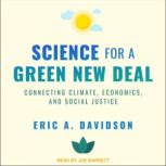 Science for a Green New Deal Connecting Climate, Economics, and Social Justice, Eric A. Davidson