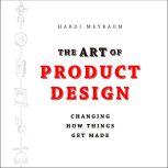 The Art of Product Design Changing How Things Get Made, Hardi Meybaum