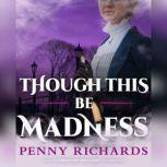 Though This Be Madness, Penny Richards