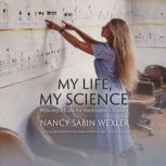 My Life, My Science Pursuing a Cure ..., Nancy Sabin Wexler