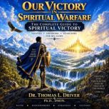 Our Victory In Spiritual Warfare, Dr. Thomas L.. Driver, Ph.D.,DMIN