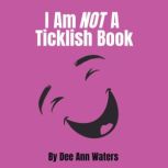 I Am Not A Ticklish Book, Dee Ann  Waters