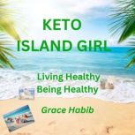 Keto Island Girl Living Healthy Being..., Grace J Habib