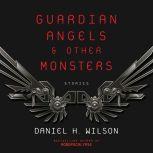 Guardian Angels and Other Monsters, Daniel H. Wilson
