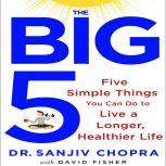 The Big Five Five Simple Things You Can Do to Live a Longer, Healthier Life, Sanjiv Chopra